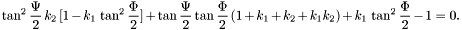 \[ \tan^2 \frac{\Psi}{2} \: k_2 \: [1 - k_1\: \tan^2 \frac{\Phi}{2}]+ \tan \frac{\Psi}{2} \tan \frac{\Phi}{2} \: (1+k_1+k_2+k_1 k_2) + k_1 \:\tan^2\frac{\Phi}{2} -1 =0. \]