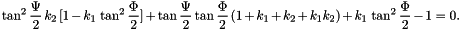 \[ \tan^2 \frac{\Psi}{2} \: k_2 \: [1 - k_1\: \tan^2 \frac{\Phi}{2}]+ \tan \frac{\Psi}{2} \tan \frac{\Phi}{2} \: (1+k_1+k_2+k_1 k_2) + k_1 \:\tan^2\frac{\Phi}{2} -1 =0. \]