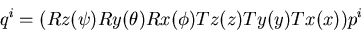 \begin{displaymath}
q^i= (Rz(\psi) Ry(\theta) Rx(\phi) Tz(z) Ty(y) Tx(x)) p^i\end{displaymath}