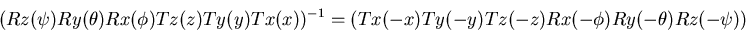 \begin{displaymath}
(Rz(\psi) Ry(\theta) Rx(\phi) Tz(z) Ty(y) Tx(x))^{-1}=(Tx(-x) Ty(-y) Tz(-z) Rx(-\phi) Ry(-\theta) Rz(-\psi))\end{displaymath}