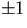 $\pm 1$